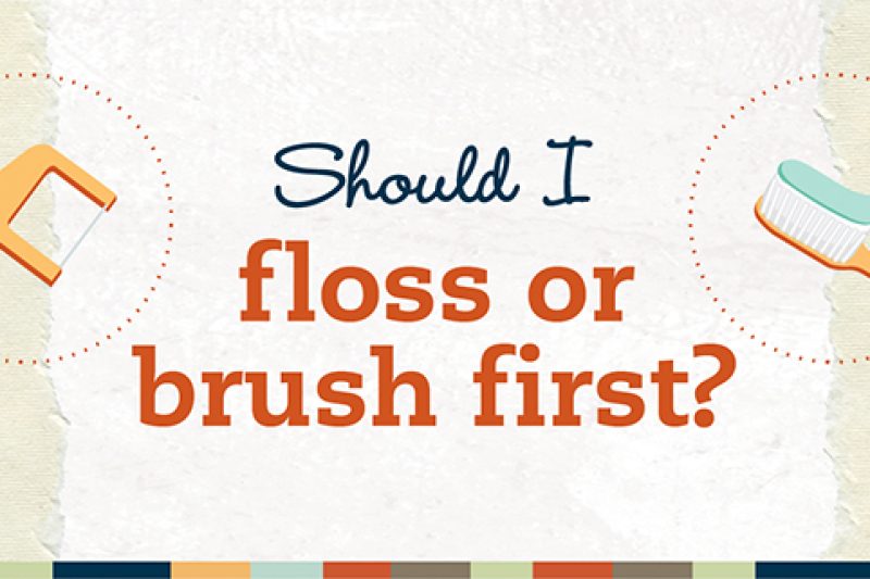 Should i brush or floss first?